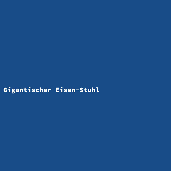 Gigantischer Eisen-Stuhl