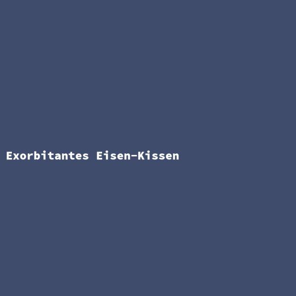 Exorbitantes Eisen-Kissen