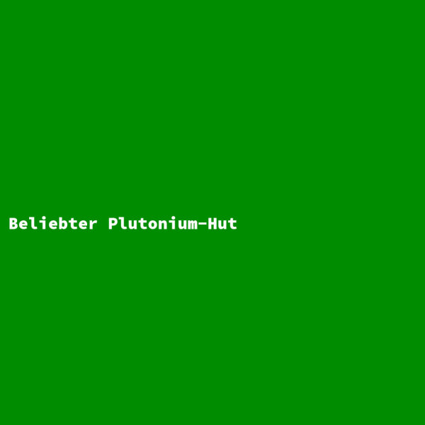 Beliebter Plutonium-Hut