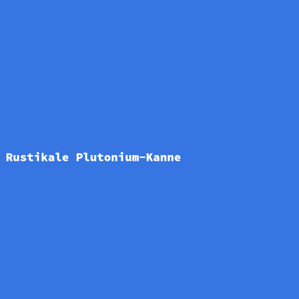 Rustikale Plutonium-Kanne