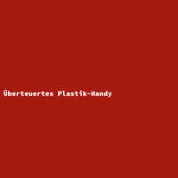 Überteuertes Plastik-Handy