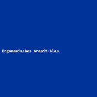 Ergonomisches Granit-Glas