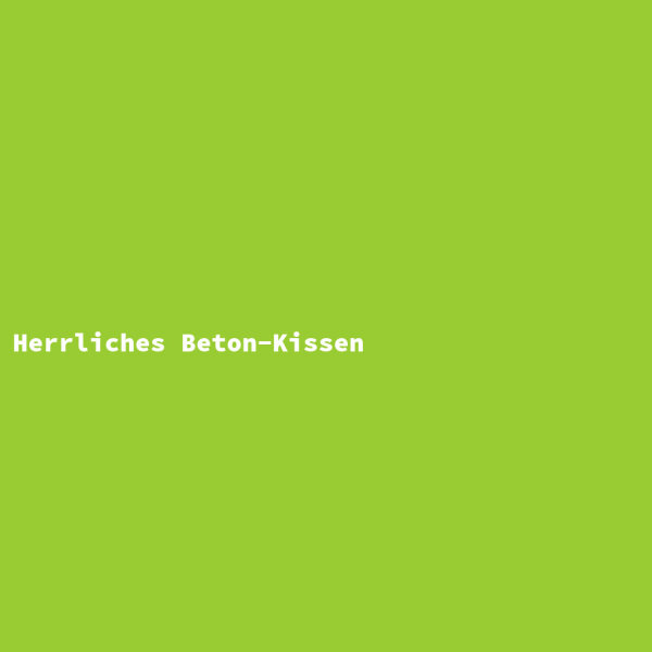 Herrliches Beton-Kissen