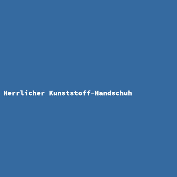 Herrlicher Kunststoff-Handschuh